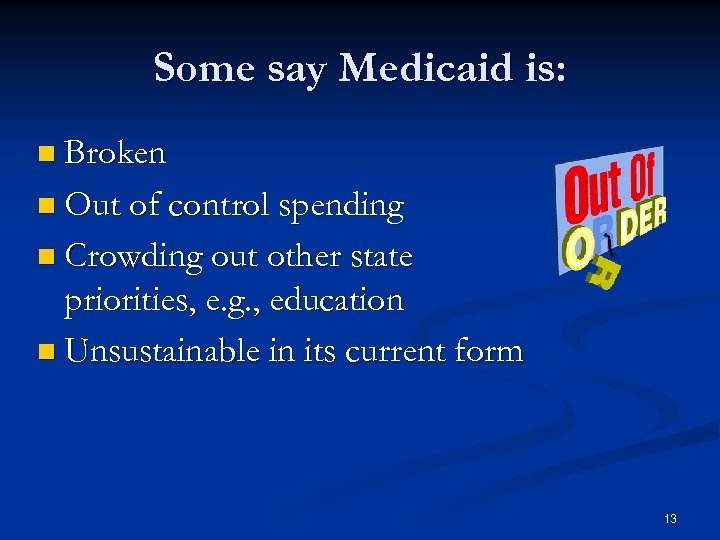 Some say Medicaid is: n Broken n Out of control spending n Crowding out