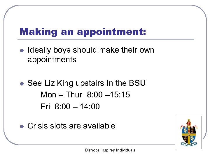 Making an appointment: l Ideally boys should make their own appointments l See Liz