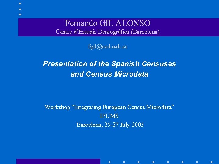 Fernando GIL ALONSO Centre d’Estudis Demogràfics (Barcelona) fgil@ced. uab. es Presentation of the Spanish