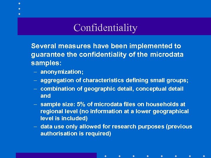 Confidentiality Several measures have been implemented to guarantee the confidentiality of the microdata samples: