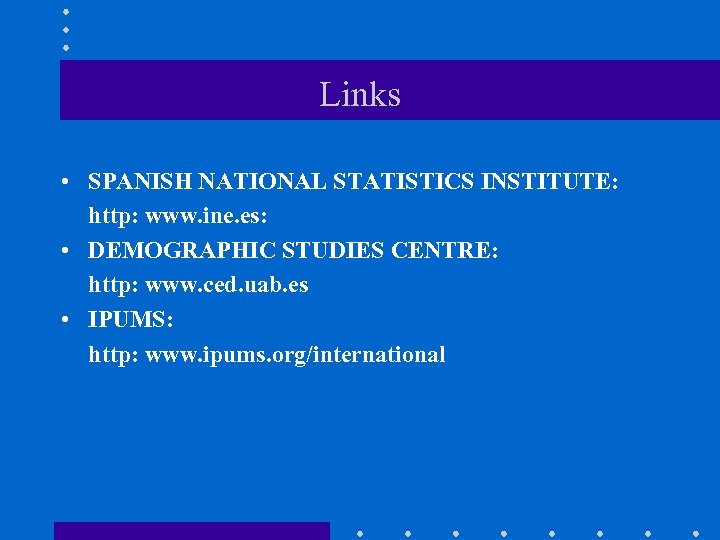 Links • SPANISH NATIONAL STATISTICS INSTITUTE: http: www. ine. es: • DEMOGRAPHIC STUDIES CENTRE: