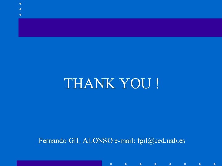 THANK YOU ! Fernando GIL ALONSO e-mail: fgil@ced. uab. es 