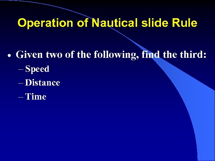 Operation of Nautical slide Rule · Given two of the following, find the third:
