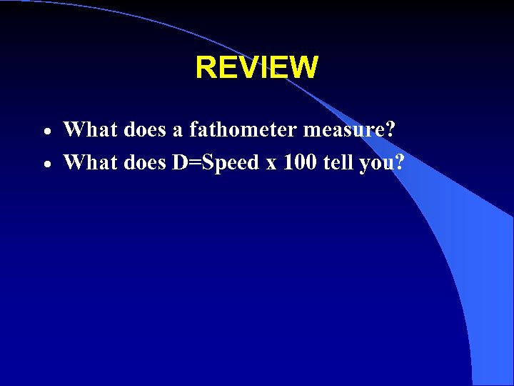 REVIEW · · What does a fathometer measure? What does D=Speed x 100 tell