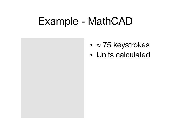 Example - Math. CAD • 75 keystrokes • Units calculated 