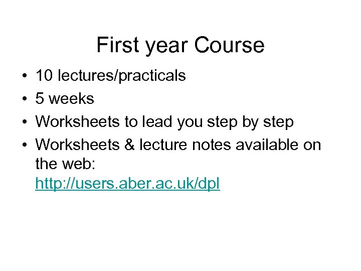First year Course • • 10 lectures/practicals 5 weeks Worksheets to lead you step