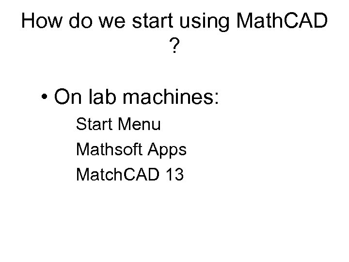 How do we start using Math. CAD ? • On lab machines: Start Menu
