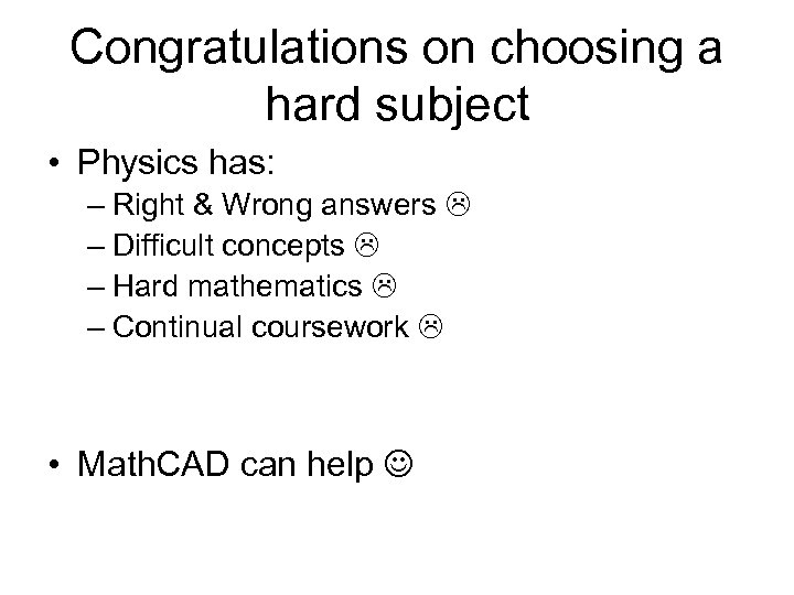 Congratulations on choosing a hard subject • Physics has: – Right & Wrong answers
