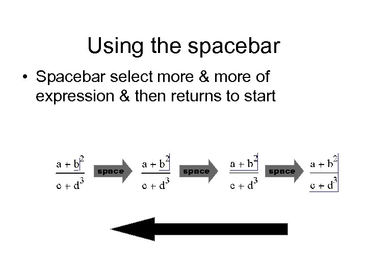 Using the spacebar • Spacebar select more & more of expression & then returns