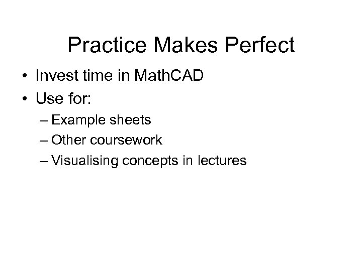 Practice Makes Perfect • Invest time in Math. CAD • Use for: – Example