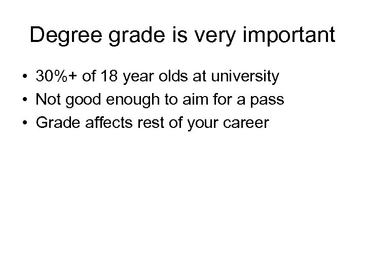 Degree grade is very important • 30%+ of 18 year olds at university •