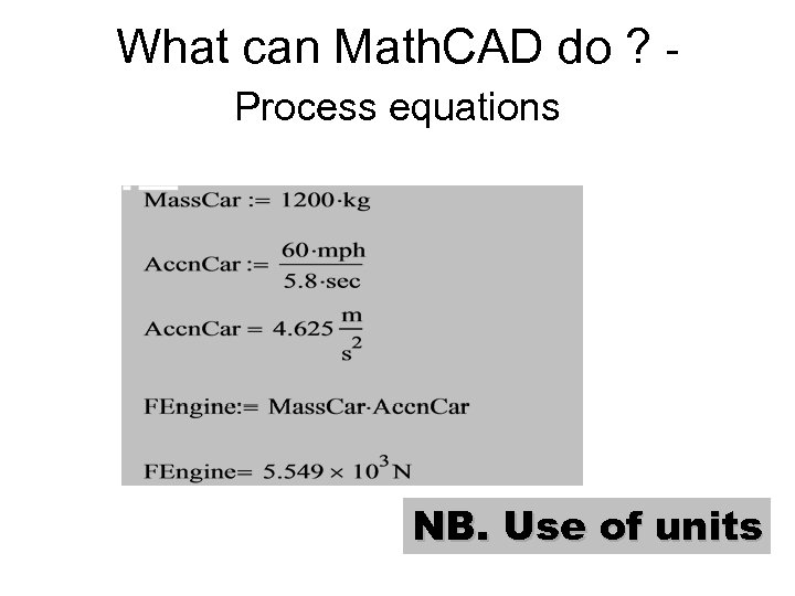 What can Math. CAD do ? Process equations NB. Use of units 