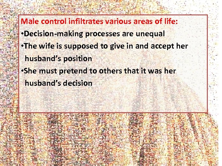 Male control infiltrates various areas of life: • Decision-making processes are unequal • The