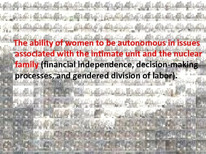 The ability of women to be autonomous in issues associated with the intimate unit
