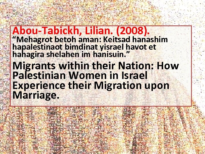 Abou-Tabickh, Lilian. (2008). “Mehagrot betoh aman: Keitsad hanashim hapalestinaot bimdinat yisrael havot et hahagira