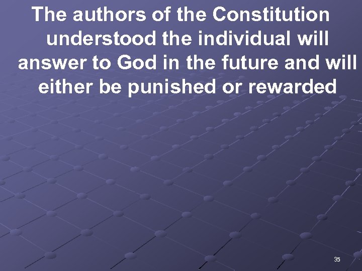 The authors of the Constitution understood the individual will answer to God in the