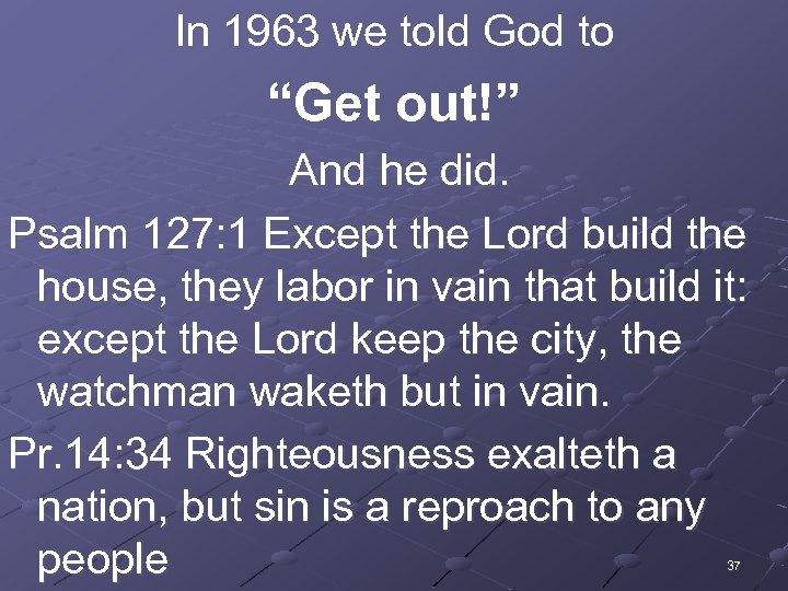 In 1963 we told God to “Get out!” And he did. Psalm 127: 1