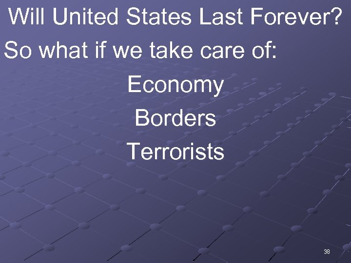 Will United States Last Forever? So what if we take care of: Economy Borders