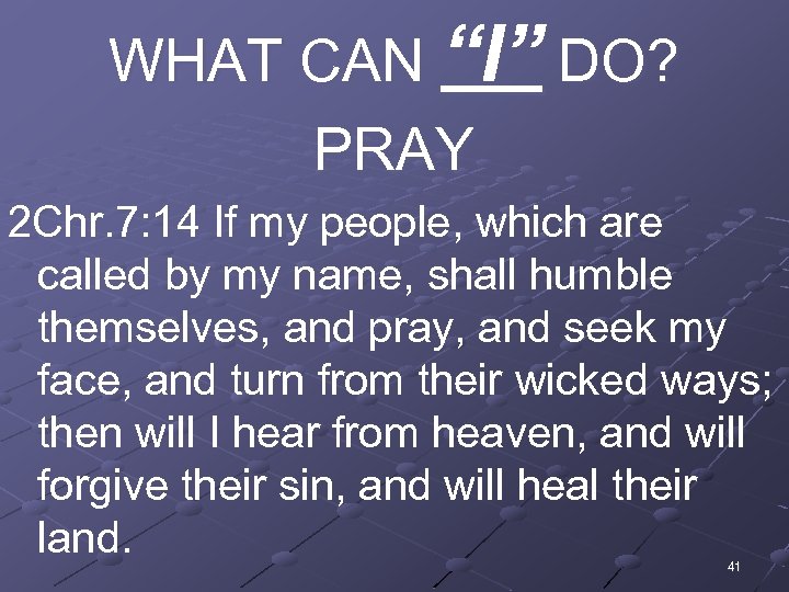 WHAT CAN “I” DO? PRAY 2 Chr. 7: 14 If my people, which are