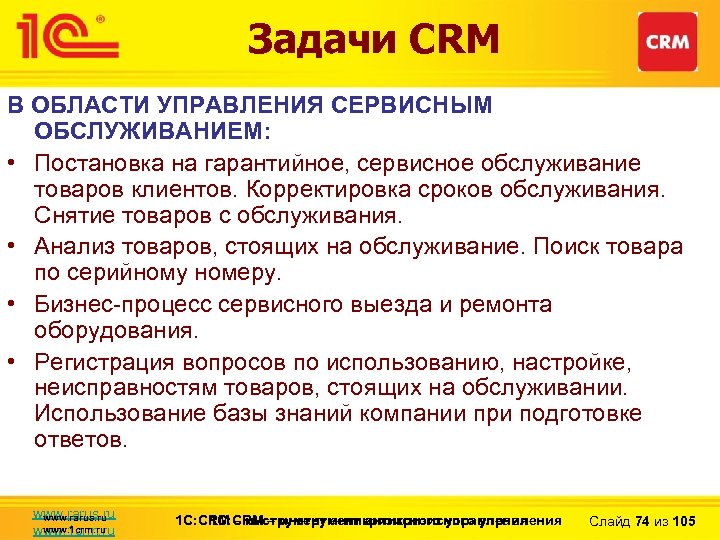 Задачи CRM В ОБЛАСТИ УПРАВЛЕНИЯ СЕРВИСНЫМ ОБСЛУЖИВАНИЕМ: • Постановка на гарантийное, сервисное обслуживание товаров