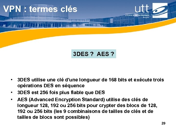 VPN : termes clés 3 DES ? AES ? • 3 DES utilise une