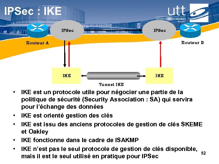 IPSec : IKE IPSec Routeur B Routeur A IKE Tunnel IKE • IKE est