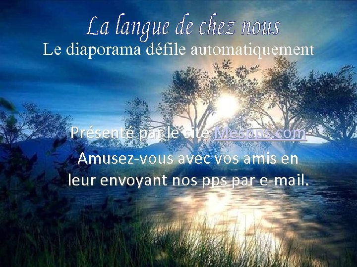 Le diaporama défile automatiquement Présenté par le site Mespps. com Amusez-vous avec vos amis