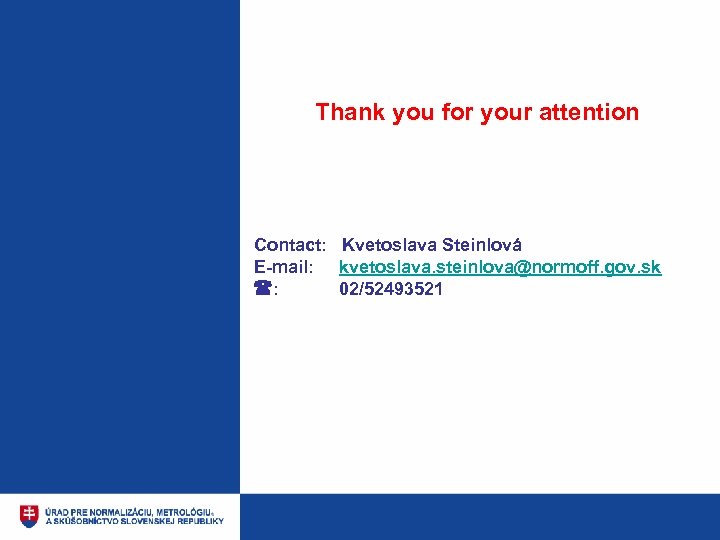 Thank you for your attention Contact: Kvetoslava Steinlová E-mail: kvetoslava. steinlova@normoff. gov. sk :