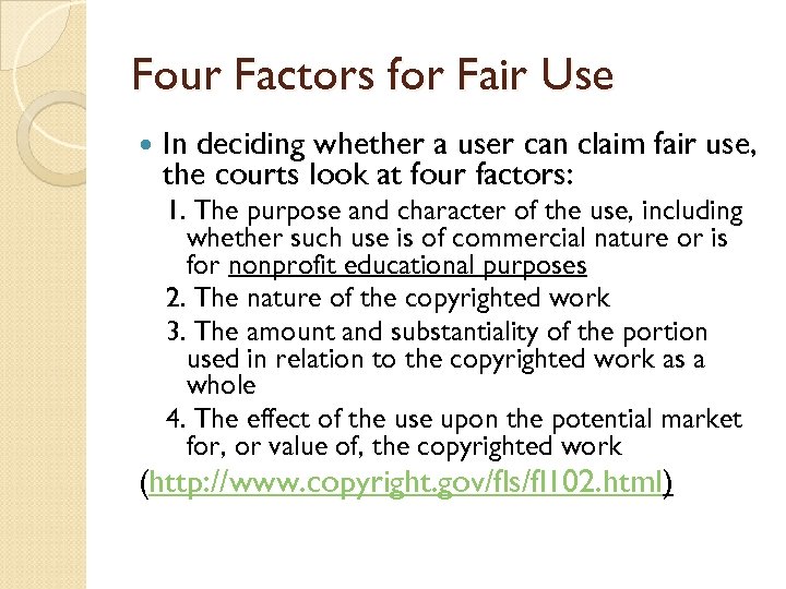 Four Factors for Fair Use In deciding whether a user can claim fair use,