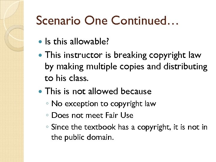 Scenario One Continued… Is this allowable? This instructor is breaking copyright law by making