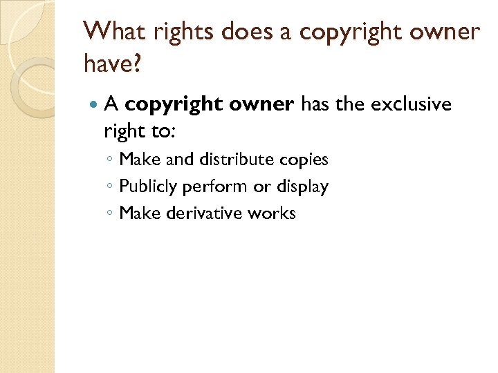 What rights does a copyright owner have? A copyright owner has the exclusive right