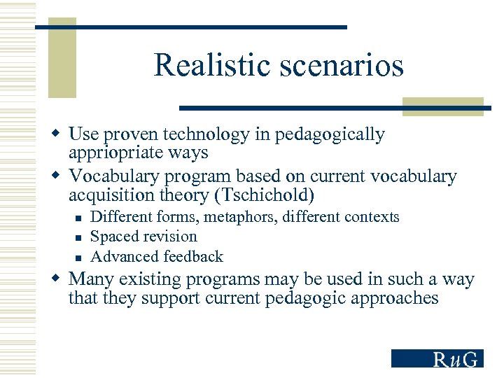 Realistic scenarios w Use proven technology in pedagogically appriopriate ways w Vocabulary program based