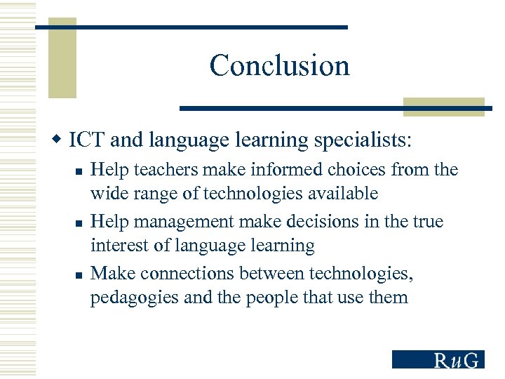 Conclusion w ICT and language learning specialists: n n n Help teachers make informed