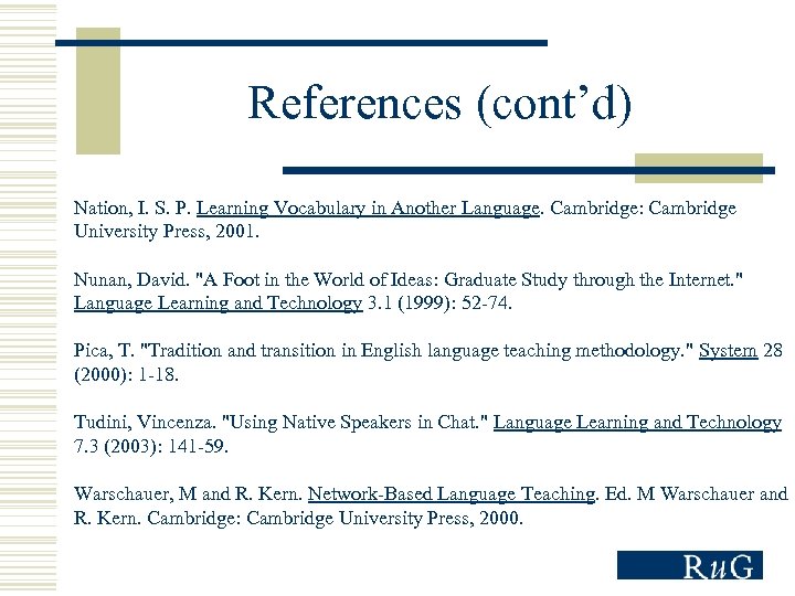 References (cont’d) Nation, I. S. P. Learning Vocabulary in Another Language. Cambridge: Cambridge University