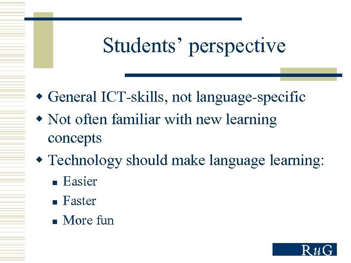 Students’ perspective w General ICT-skills, not language-specific w Not often familiar with new learning