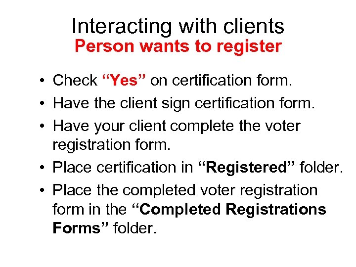 Interacting with clients Person wants to register • Check “Yes” on certification form. •