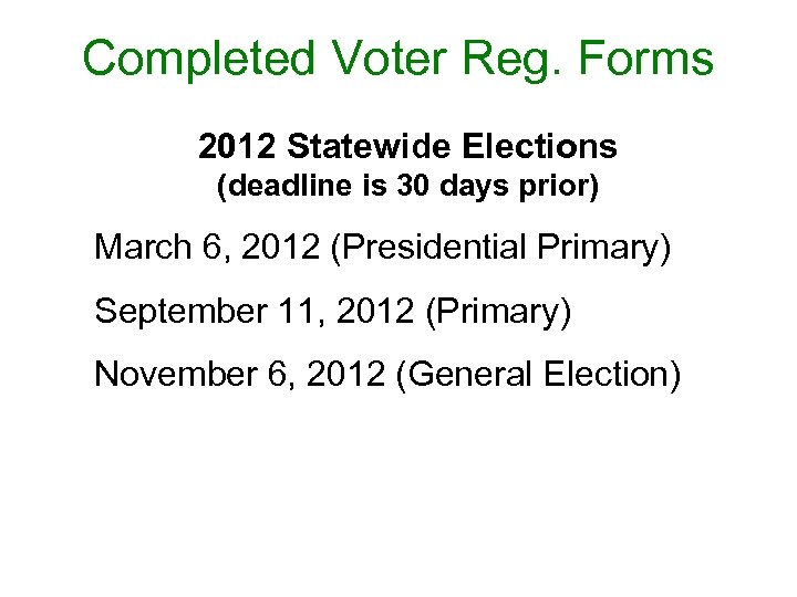 Completed Voter Reg. Forms 2012 Statewide Elections (deadline is 30 days prior) March 6,