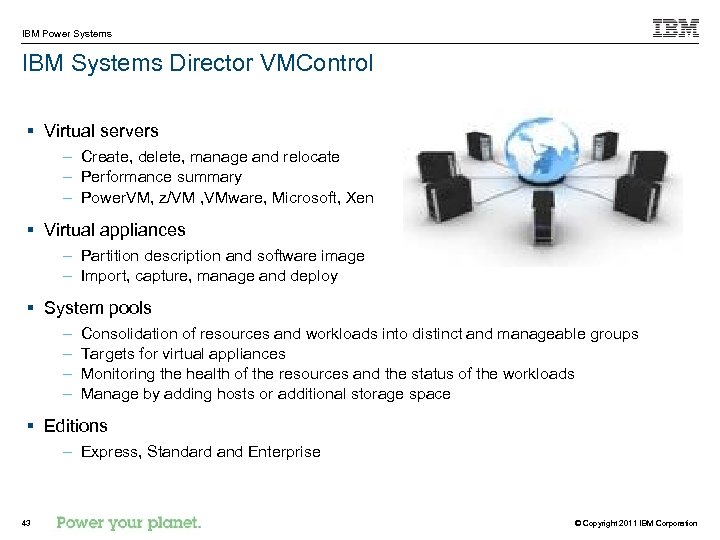 IBM Power Systems IBM Systems Director VMControl § Virtual servers – Create, delete, manage