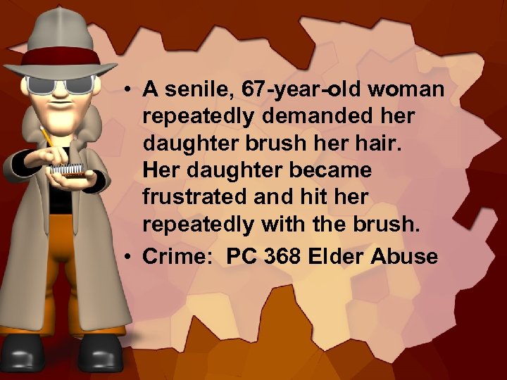  • A senile, 67 -year-old woman repeatedly demanded her daughter brush her hair.