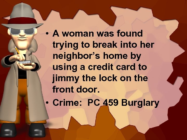  • A woman was found trying to break into her neighbor’s home by