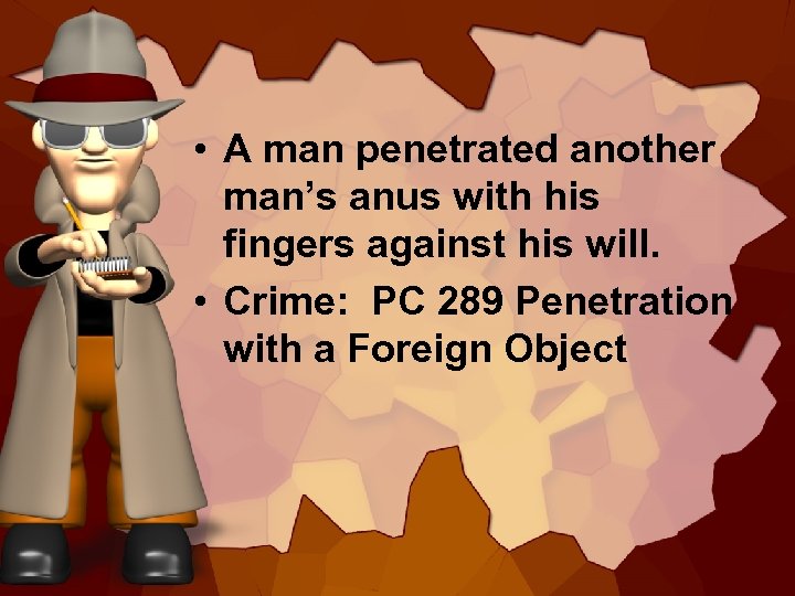  • A man penetrated another man’s anus with his fingers against his will.