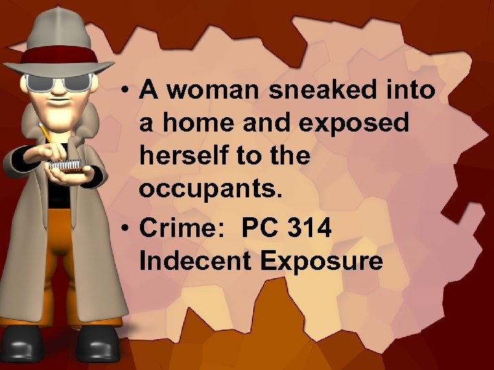 • A woman sneaked into a home and exposed herself to the occupants.