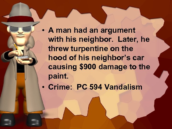  • A man had an argument with his neighbor. Later, he threw turpentine