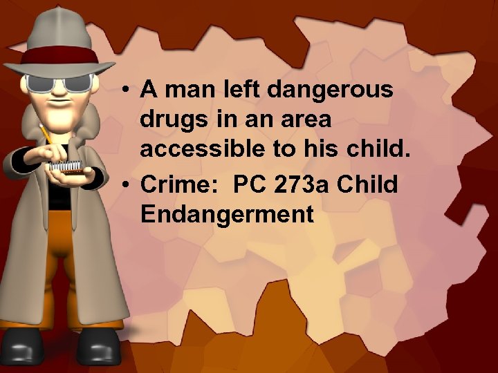  • A man left dangerous drugs in an area accessible to his child.