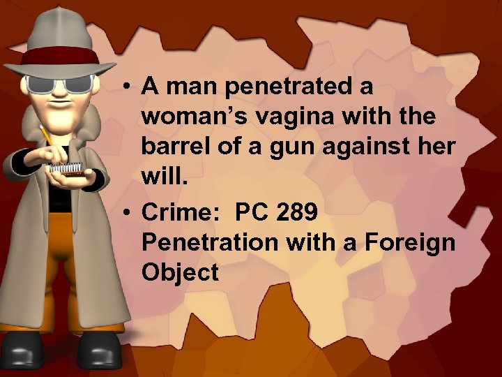  • A man penetrated a woman’s vagina with the barrel of a gun