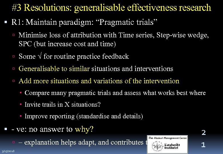 #3 Resolutions: generalisable effectiveness research R 1: Maintain paradigm: “Pragmatic trials” Minimise loss of