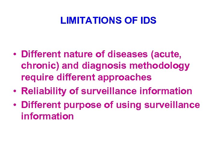 LIMITATIONS OF IDS • Different nature of diseases (acute, chronic) and diagnosis methodology require