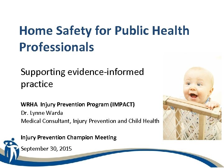 Home Safety for Public Health Professionals Supporting evidence-informed practice WRHA Injury Prevention Program (IMPACT)