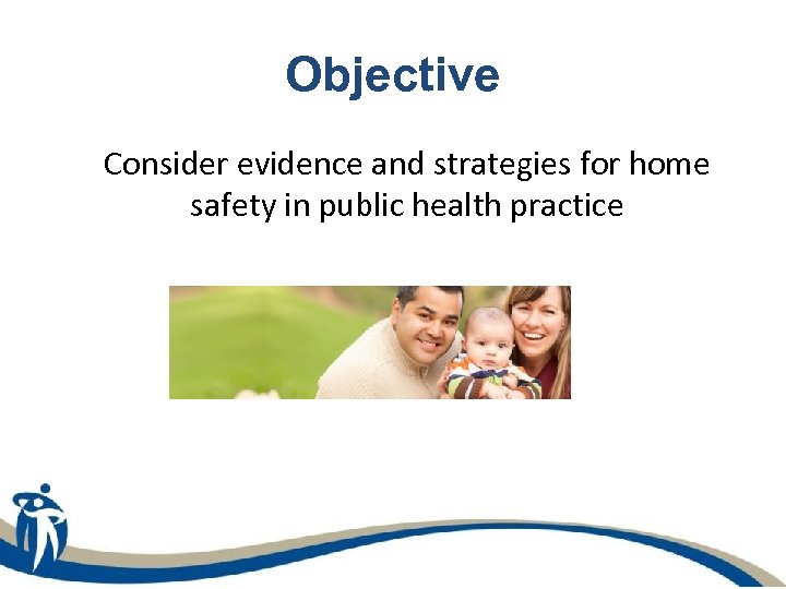 Objective Consider evidence and strategies for home safety in public health practice 