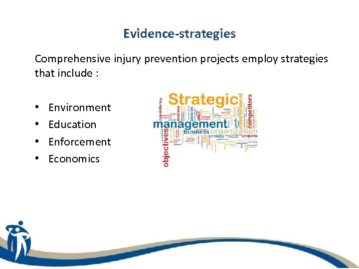 Evidence-strategies Comprehensive injury prevention projects employ strategies that include : • • Environment Education